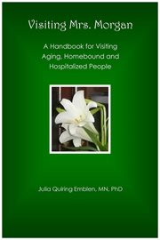 Visiting Mrs. Morgan : a handbook for visiting aging, homebound and hospitalized people cover image