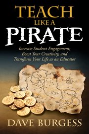 Teach like a pirate : increase student engagement, boost your creativity, and transform your life as an educator cover image