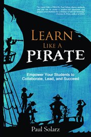 Learn like a pirate : empower your students to collaborate, lead, and succeed cover image