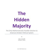 The Hidden Majority : The Only Mathematically Feasible Solution to America's Broken Political System cover image