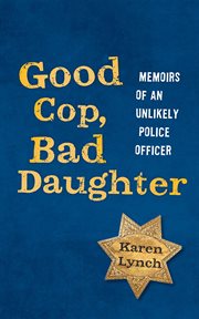 Good cop, bad daughter: memoirs of an unlikely police officer cover image