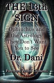 The 13th Sign: Ophiuchus and the Astrology They Don't Want to See : Ophiuchus and the Astrology cover image