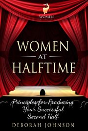 Women at halftime : principles for producing your successful second half cover image