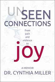 Unseen connections. A Memoir Beyond Pain and Violence into Joy cover image
