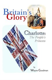 Britain's glory. Charlotte, the People's Princess cover image