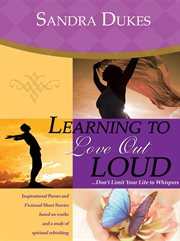 Learning to love out loud...don't limit your life to whispers cover image