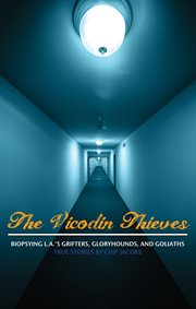 The Vicodin thieves: biopsying L.A.'s grifters, gloryhounds, and goliaths : true stories cover image