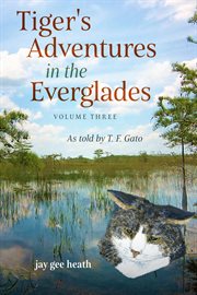 Tiger's adventures in the everglades  volume three. As told by T. F. Gato cover image