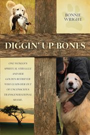 Diggin' up bones. One woman's spiritual struggle and her golden retriever who leads her out of unconscious transgenera cover image