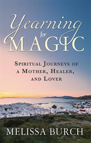 Yearning for magic. Spiritual Journeys of a Mother, Healer, and Lover cover image