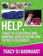 Help, i have to teach rock and mineral identification and i'm not a geologist!. The Definitive Guide for Teachers and Home School Parents for Teaching Rock and Mineral Identificati cover image