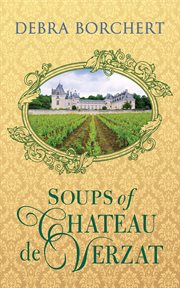 Soups of Château de Verzat : A Literary Cookbook & Culinary Tribute to the French Revolution cover image