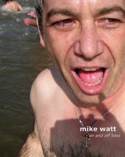 Mike Watt: on and off bass : a photographic memory cover image