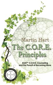 The c.o.r.e. principles. ASAT™ C.O.R.E. Counseling and the Pursuit of Becoming More cover image