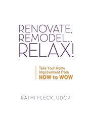 Renovate, remodel ... relax! : take your home improvement from how to wow cover image