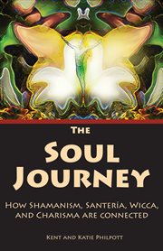 The soul journey : how Shamanism, Santeria, Wicca and charisma are connected cover image