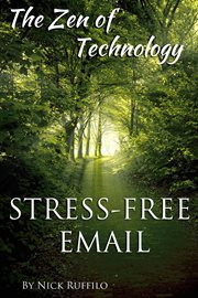 Zen of technology - stress-free email. Do email better - with efficiency and no stress cover image