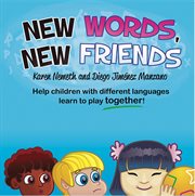 New words, new friends : evidence based strategies to help children with different languages learn to play together cover image