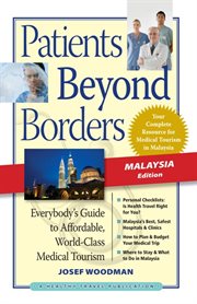 Patients beyond borders: everybody's guide to affordable, world-class medical travel. Malaysia edition cover image