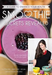 Smoothie secrets revealed : 30 mouth-watering smoothies, do-it-yourself guides and morning mantras to help you dissolve stress, create health & live a life you love! cover image