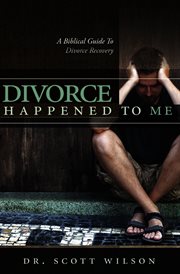 Divorce happened to me. A Biblical Guide to Divorce Recovery cover image
