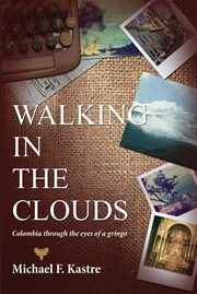 Walking in the clouds. Colombia Through the Eyes of a Gringo cover image