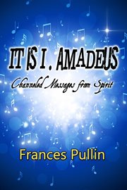 It is I, Amadeus : channeled messages from spirit cover image