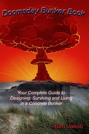 Doomsday bunker book. Your Complete Guide to Designing, Surviving and Living in a Concrete Bunker cover image