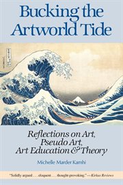 Bucking the artworld tide : reflections on art, pseudo art, art education & theory cover image