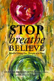 Stop, breathe, believe : mindful living one thought at a time cover image