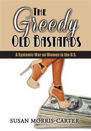 The greedy old bastards. A Systemic War on Women in the U.S cover image