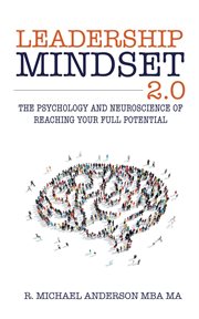 Leadership mindset 2.0 : The Psychology and Neuroscience of Reaching your Full Potential cover image