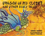 Dragon in my closet. And Other Scaly Tales cover image