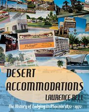Desert accommodations. The History of Lodging in Phoenix 1872 - 1972 cover image