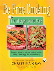 Be free cooking- the allergen aware cook. Recipes With and Without Gluten, Wheat, Dairy, Casein, Egg, Nut, Corn and Soy cover image