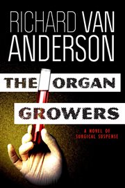 The organ growers : a novel of surgical suspense cover image