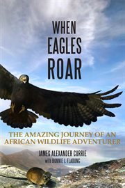 When eagles roar : the amazing journey of an African wildlife adventurer cover image