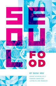 Seoul food : short stories of a Korean American living in Los Angeles cover image