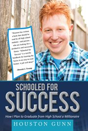 Schooled for success : how I plan to graduate from high school a millionaire cover image