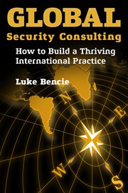 Global Security Consulting : How to Build a Thriving International Practice cover image