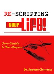 Re-scripting your life. Power Principles for True Happiness cover image
