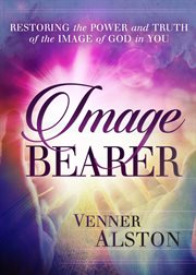 Image bearer. Restoring the power and truth of the image of God in you cover image