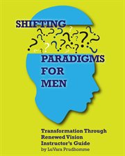 Shifting paradigms for men transformation through renewed vision instructor guide: cover image