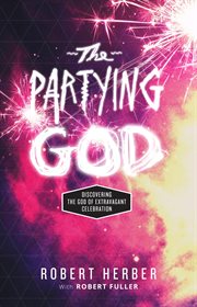 The partying god. Discovering the God of Extravagant Celebration cover image