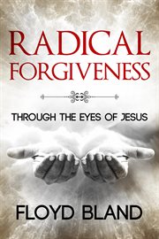 Radical forgiveness. Through The Eyes Of Jesus cover image