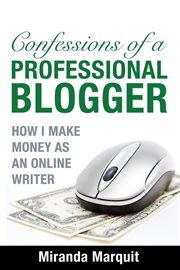 Confessions of a professional blogger. How I Make Money as an Online Writer cover image