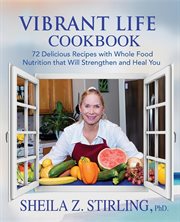 Vibrant life cookbook. 72 Delicious Recipes with Whole Food Nutrition that Will Strengthen and Heal You cover image