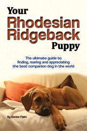 Your rhodesian ridgeback puppy. The Ultimate Guide to Finding, Rearing and Appreciating the Best Companion Dog in the World cover image