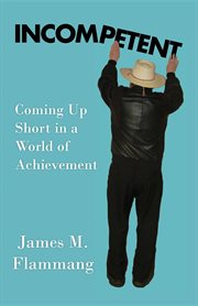 Incompetent. Coming Up Short in a World of Achievement cover image