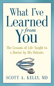 What i've learned from you. The Lessons of Life Taught to a Doctor by His Patients cover image